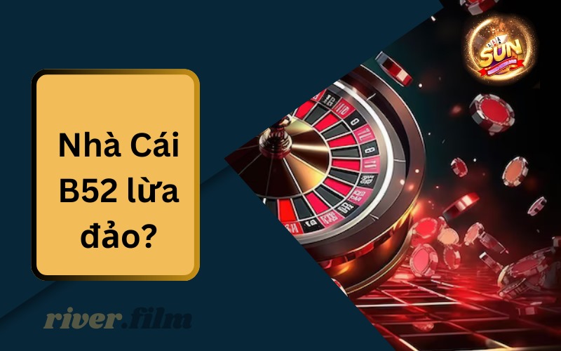 Nhà Cái B52 Club Lừa Đảo? Cách Nhận Diện Nhà Cái Đáng Tin