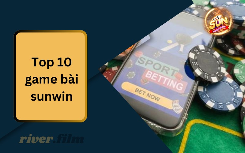 Top 10 Game Bài Sunwin Mang Lại Thắng Lớn Nhất 2025