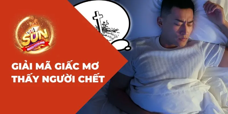 Sunwin: giải mã giấc mơ thấy người chết