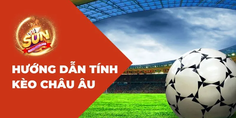 Hướng dẫn cách tính kèo châu Âu chuẩn xác ở cổng game sunwin