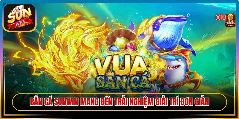 Bắn cá Sunwin mang đến trải nghiệm giải trí đơn giản nhưng vẫn rất cuốn